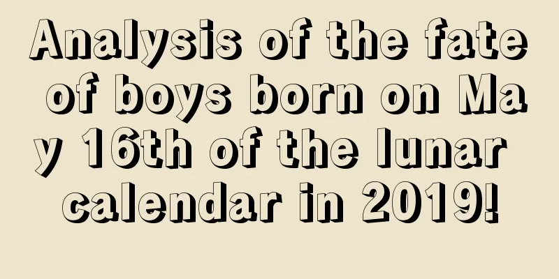 Analysis of the fate of boys born on May 16th of the lunar calendar in 2019!