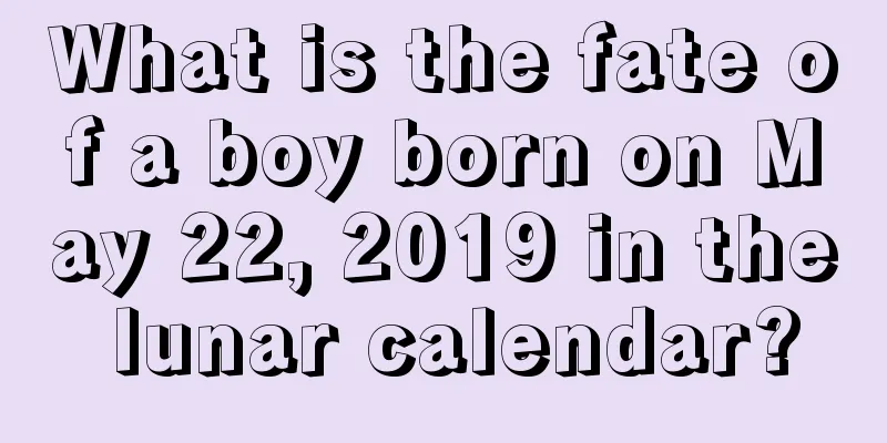 What is the fate of a boy born on May 22, 2019 in the lunar calendar?