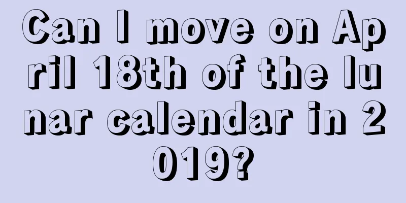 Can I move on April 18th of the lunar calendar in 2019?