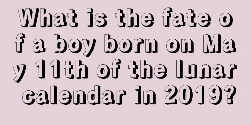 What is the fate of a boy born on May 11th of the lunar calendar in 2019?