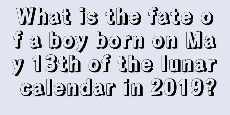 What is the fate of a boy born on May 13th of the lunar calendar in 2019?