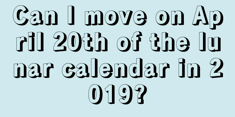Can I move on April 20th of the lunar calendar in 2019?