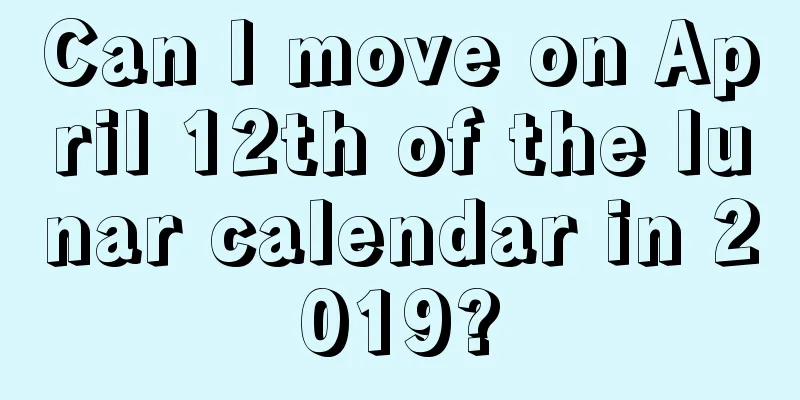 Can I move on April 12th of the lunar calendar in 2019?