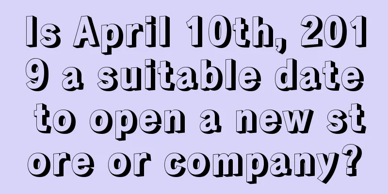 Is April 10th, 2019 a suitable date to open a new store or company?