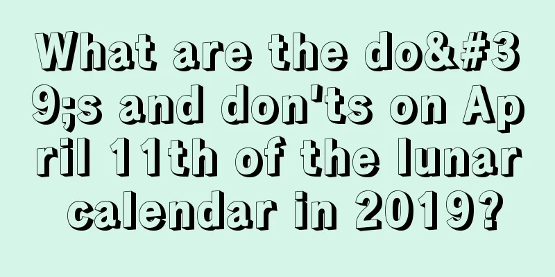 What are the do's and don'ts on April 11th of the lunar calendar in 2019?