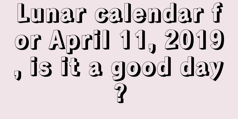Lunar calendar for April 11, 2019, is it a good day?