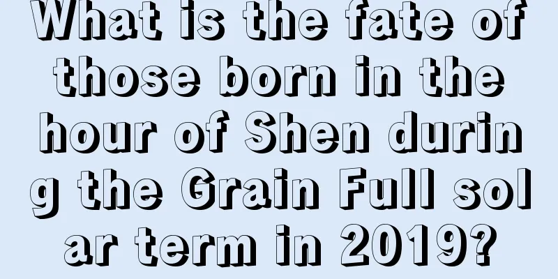 What is the fate of those born in the hour of Shen during the Grain Full solar term in 2019?