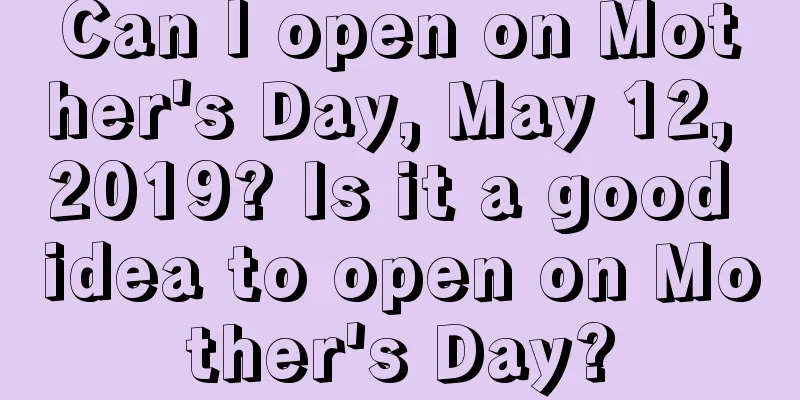 Can I open on Mother's Day, May 12, 2019? Is it a good idea to open on Mother's Day?