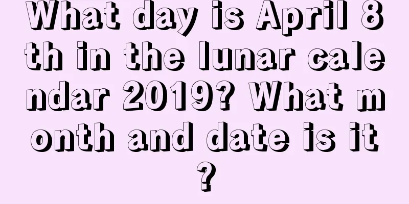 What day is April 8th in the lunar calendar 2019? What month and date is it?