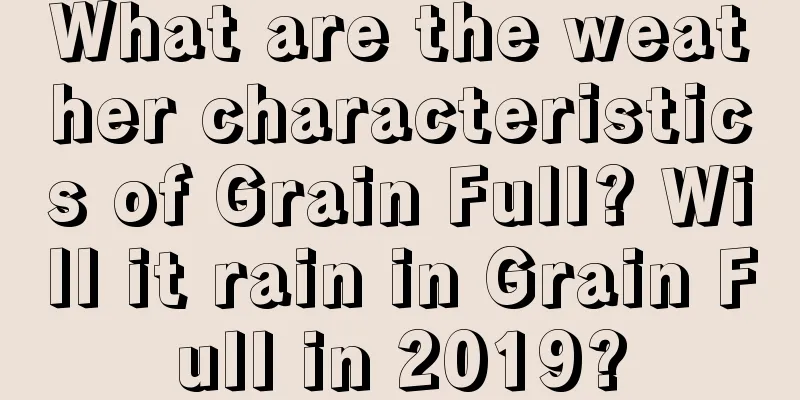 What are the weather characteristics of Grain Full? Will it rain in Grain Full in 2019?