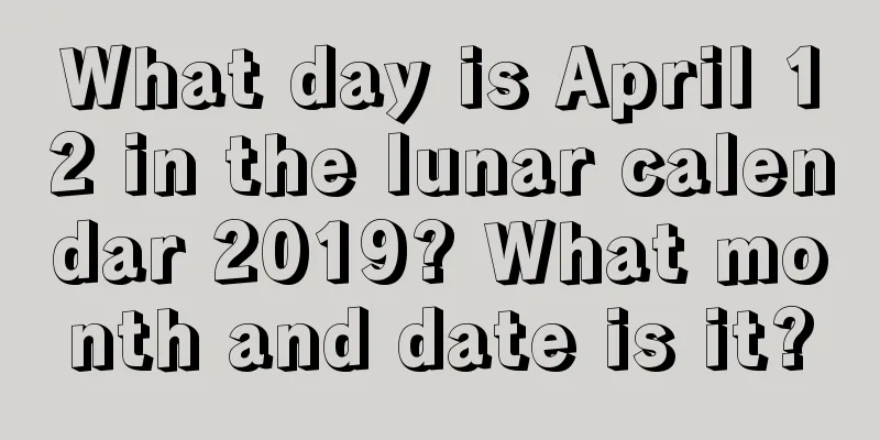 What day is April 12 in the lunar calendar 2019? What month and date is it?