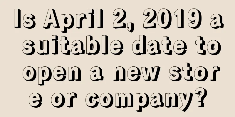 Is April 2, 2019 a suitable date to open a new store or company?