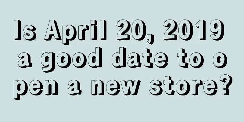 Is April 20, 2019 a good date to open a new store?