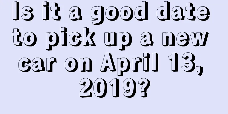 Is it a good date to pick up a new car on April 13, 2019?