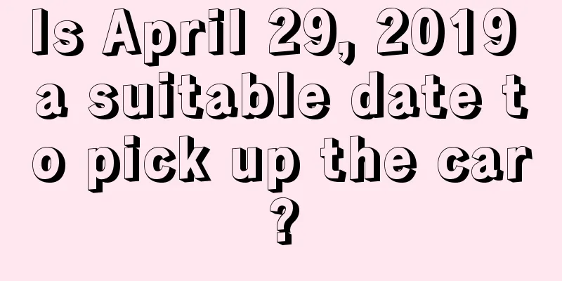 Is April 29, 2019 a suitable date to pick up the car?