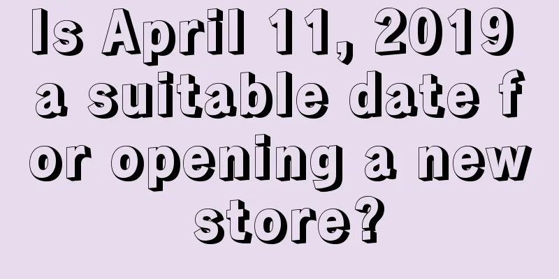 Is April 11, 2019 a suitable date for opening a new store?