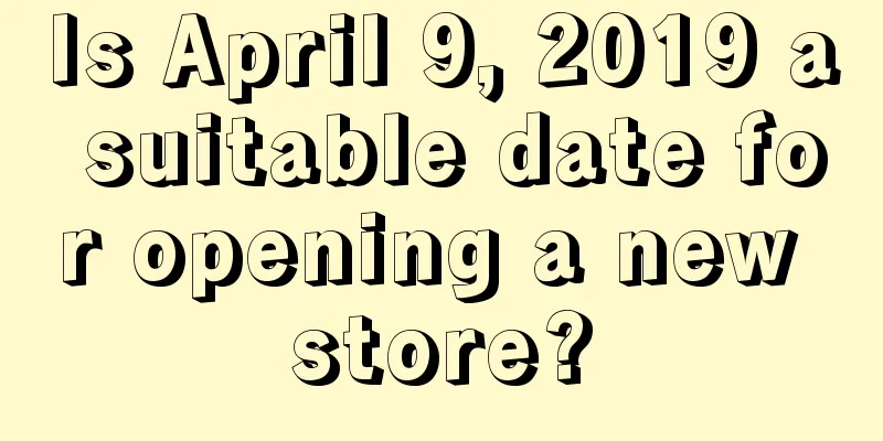 Is April 9, 2019 a suitable date for opening a new store?