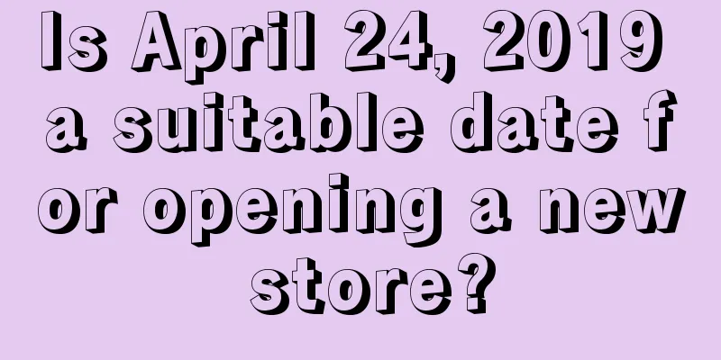 Is April 24, 2019 a suitable date for opening a new store?