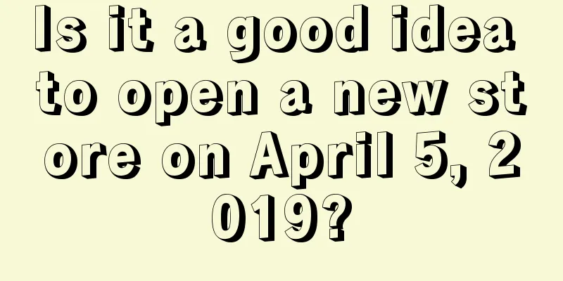 Is it a good idea to open a new store on April 5, 2019?