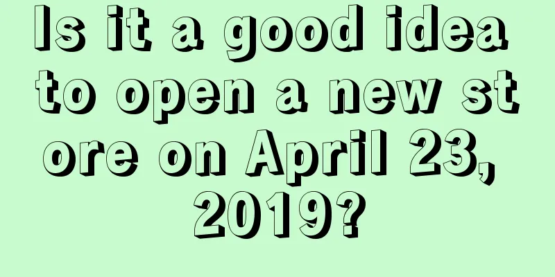 Is it a good idea to open a new store on April 23, 2019?