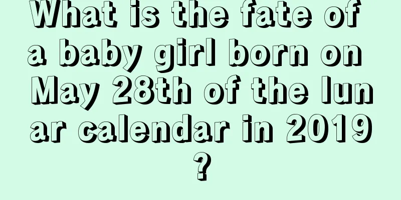 What is the fate of a baby girl born on May 28th of the lunar calendar in 2019?