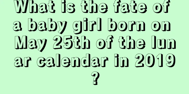 What is the fate of a baby girl born on May 25th of the lunar calendar in 2019?