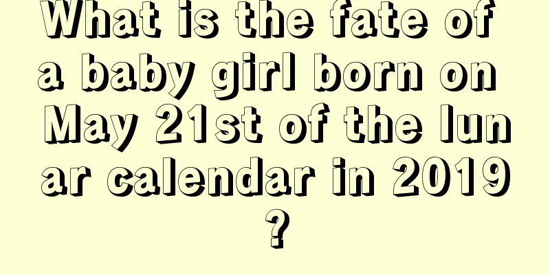 What is the fate of a baby girl born on May 21st of the lunar calendar in 2019?
