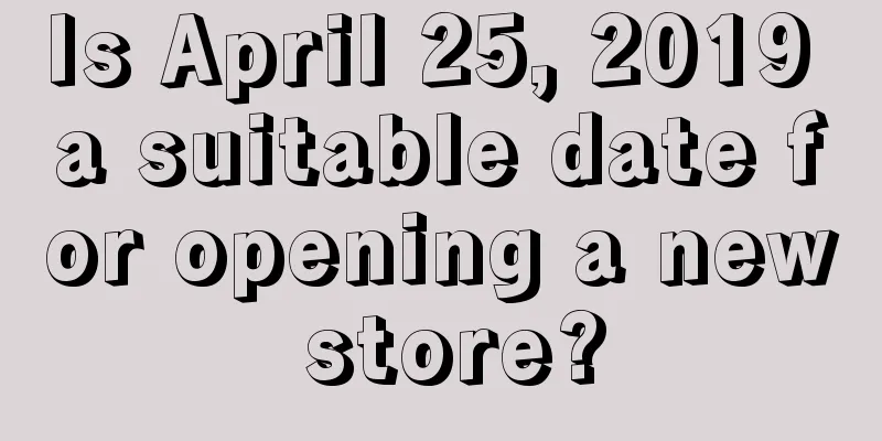 Is April 25, 2019 a suitable date for opening a new store?
