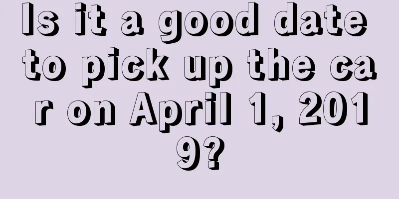 Is it a good date to pick up the car on April 1, 2019?