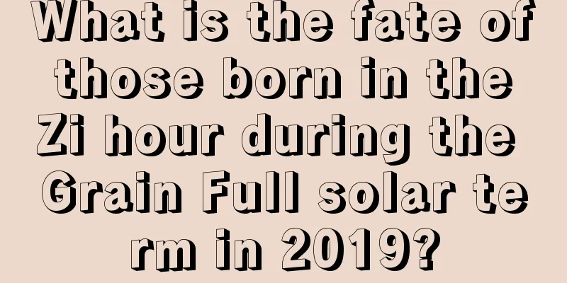 What is the fate of those born in the Zi hour during the Grain Full solar term in 2019?