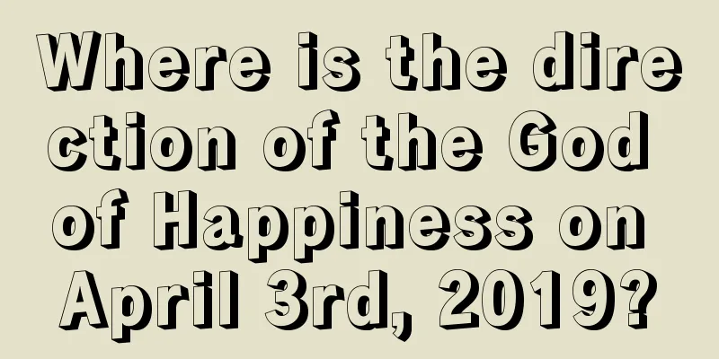 Where is the direction of the God of Happiness on April 3rd, 2019?