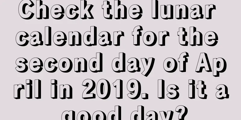 Check the lunar calendar for the second day of April in 2019. Is it a good day?