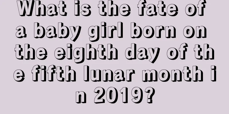 What is the fate of a baby girl born on the eighth day of the fifth lunar month in 2019?