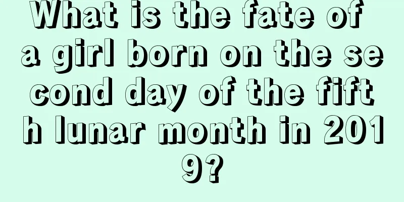 What is the fate of a girl born on the second day of the fifth lunar month in 2019?