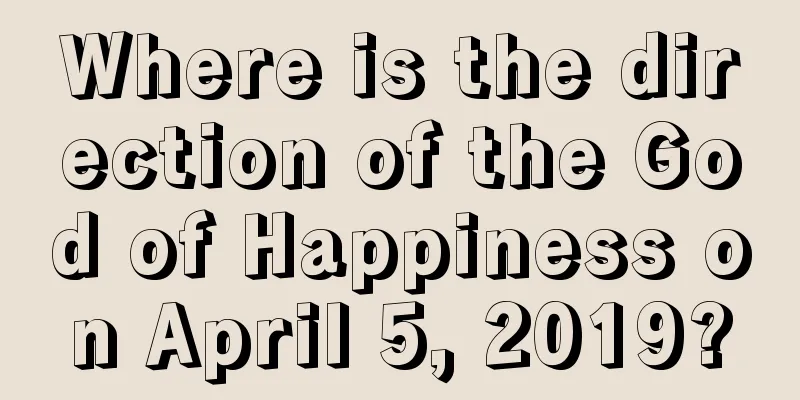 Where is the direction of the God of Happiness on April 5, 2019?