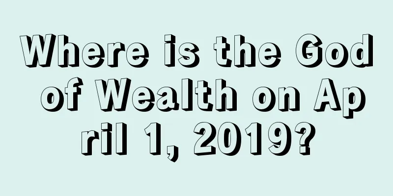 Where is the God of Wealth on April 1, 2019?