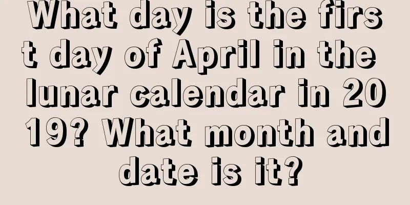 What day is the first day of April in the lunar calendar in 2019? What month and date is it?