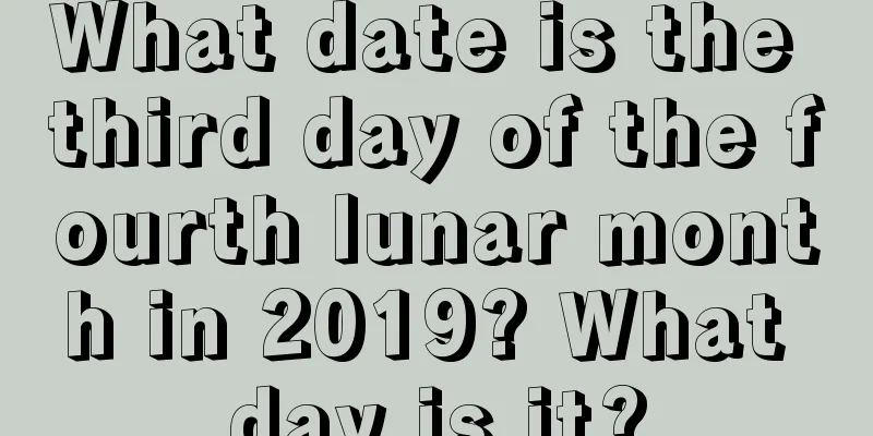 What date is the third day of the fourth lunar month in 2019? What day is it?