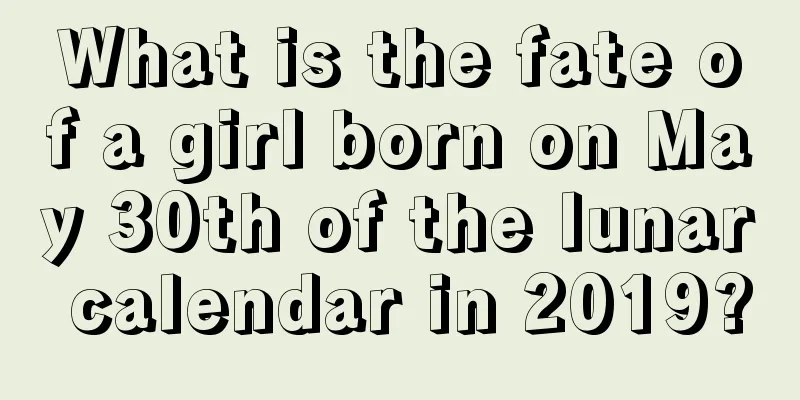 What is the fate of a girl born on May 30th of the lunar calendar in 2019?