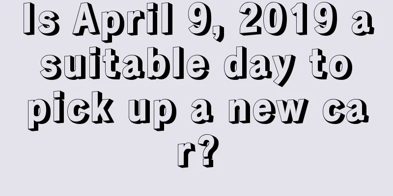 Is April 9, 2019 a suitable day to pick up a new car?