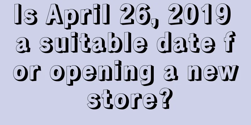 Is April 26, 2019 a suitable date for opening a new store?