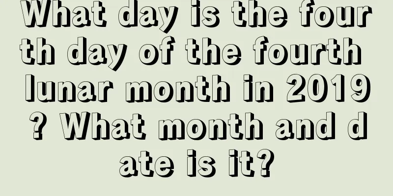 What day is the fourth day of the fourth lunar month in 2019? What month and date is it?