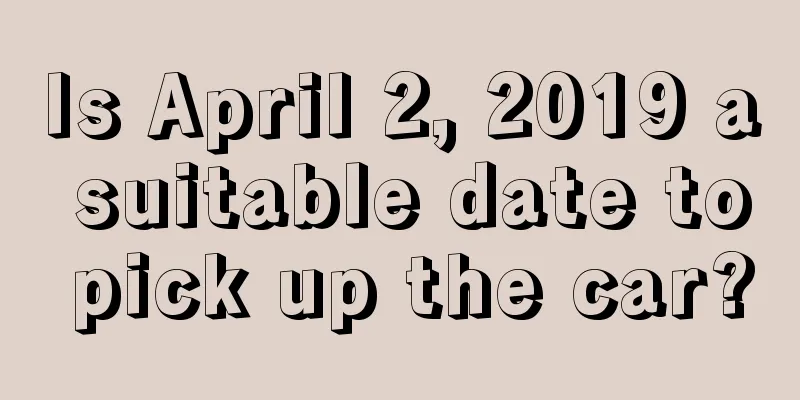 Is April 2, 2019 a suitable date to pick up the car?