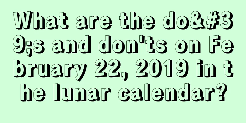 What are the do's and don'ts on February 22, 2019 in the lunar calendar?