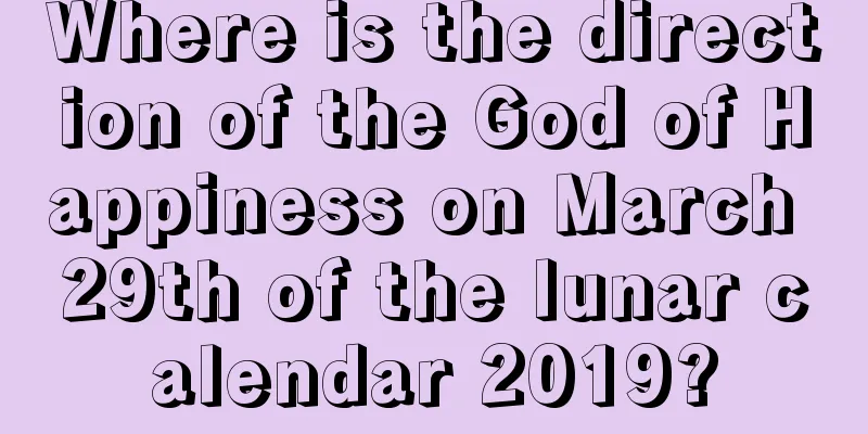 Where is the direction of the God of Happiness on March 29th of the lunar calendar 2019?
