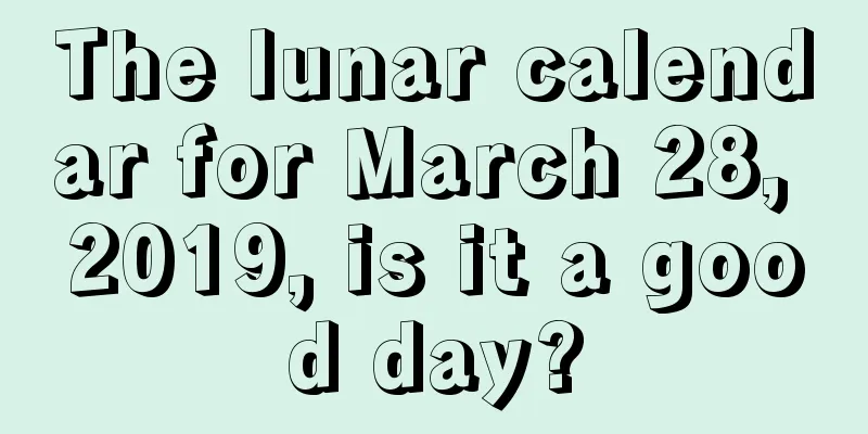 The lunar calendar for March 28, 2019, is it a good day?