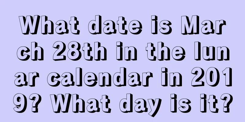 What date is March 28th in the lunar calendar in 2019? What day is it?