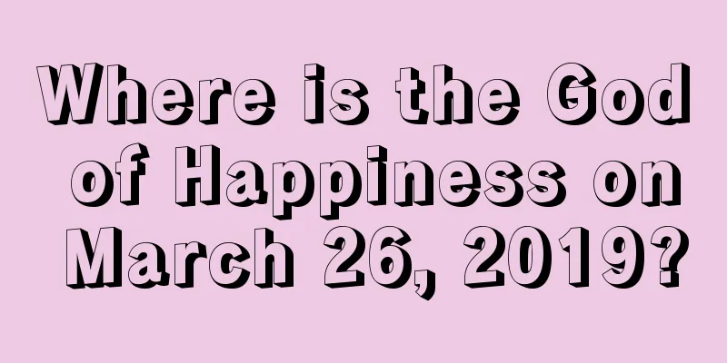 Where is the God of Happiness on March 26, 2019?