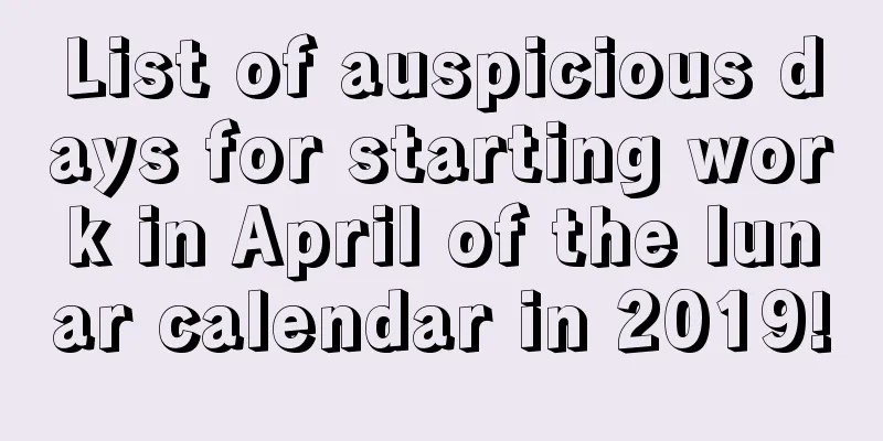 List of auspicious days for starting work in April of the lunar calendar in 2019!