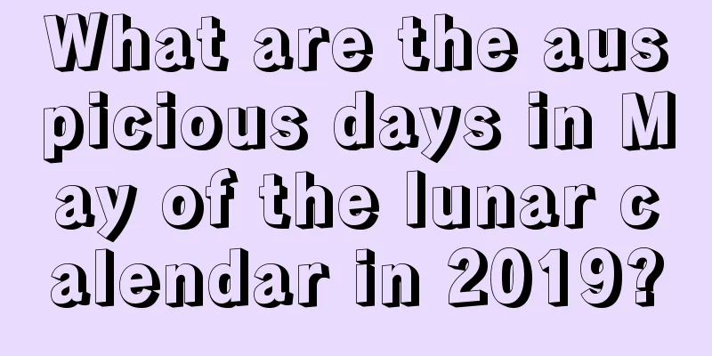 What are the auspicious days in May of the lunar calendar in 2019?